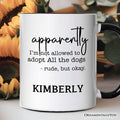 Apparently I’m Not Allowed to Adopt All the Dogs Personalized Mug, Funny Pet Quote Gift with Custom Name