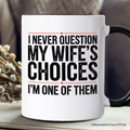 Funny Husband Humor Mug, I Never Question My Wife’s Choices Gift