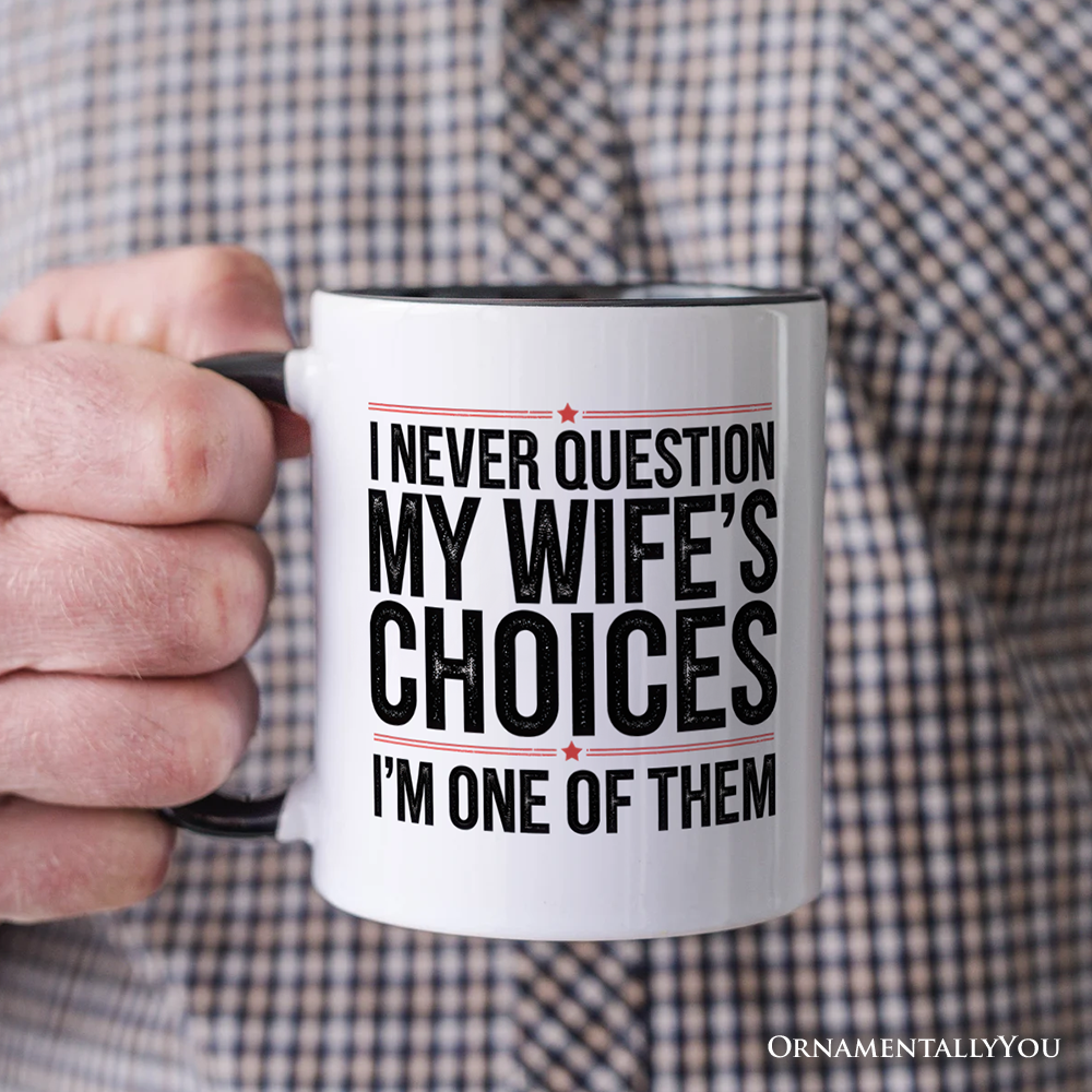 Funny Husband Humor Mug, I Never Question My Wife’s Choices Gift