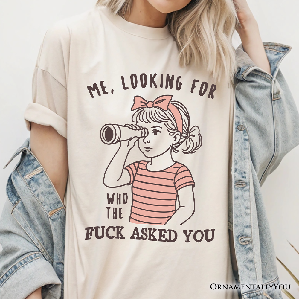 Me Looking For Who Asked You T-Shirt, Sarcastic Sassy Tee