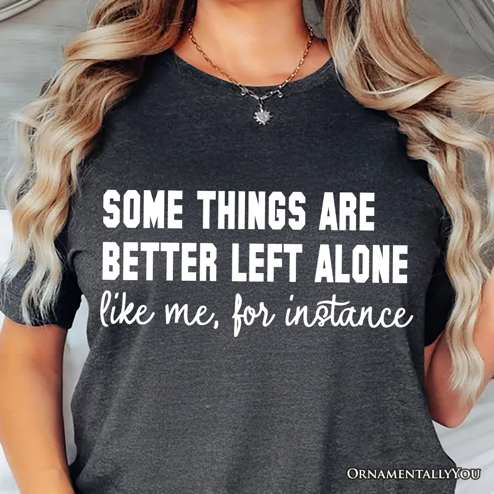 Some Things Are Better Left Alone T-Shirt, Sarcastic Introvert Quote Tee