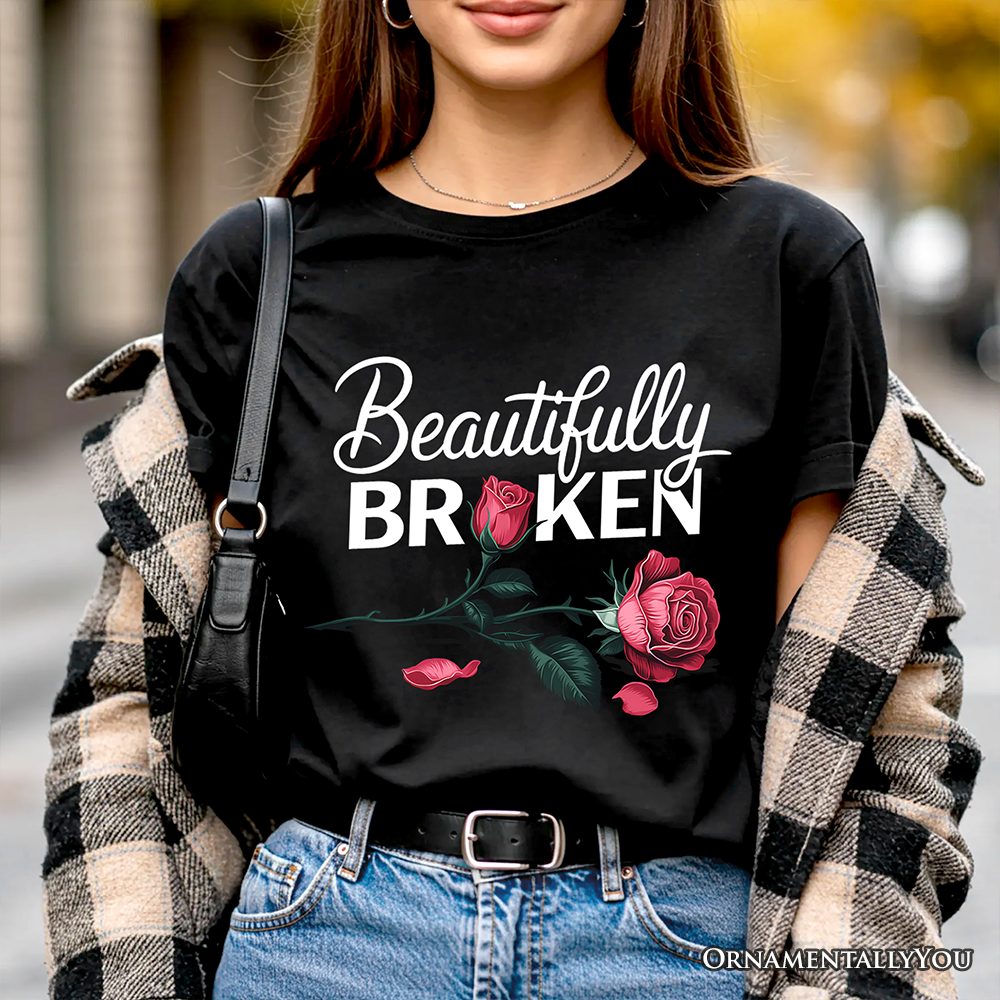 Beautifully Broken Rose T-Shirt, Floral Heartbreak Inspirational Quote Tee