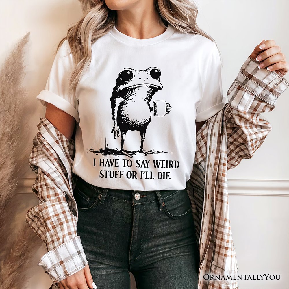I Have To Say Weird Stuff Or I’ll Die T-Shirt, Quirky Frog Tee for Unique People