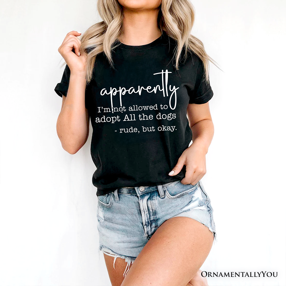 Apparently I’m Not Allowed to Adopt All the Dogs T-Shirt, Funny Pet Quote Tee