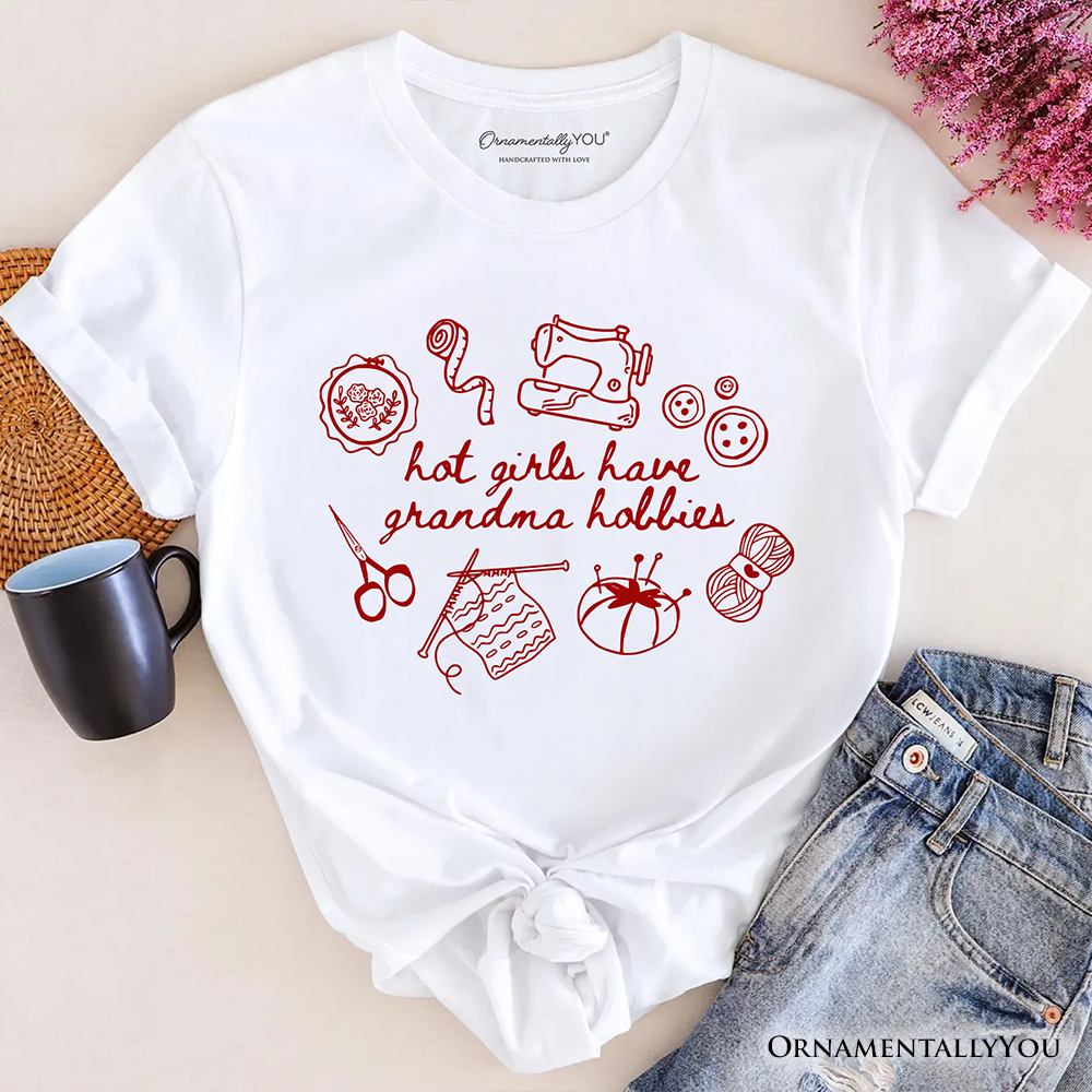 Granny Era Sewing Knitting T-Shirt, Hot Girls Have Grandma Hobbies Funny Tee