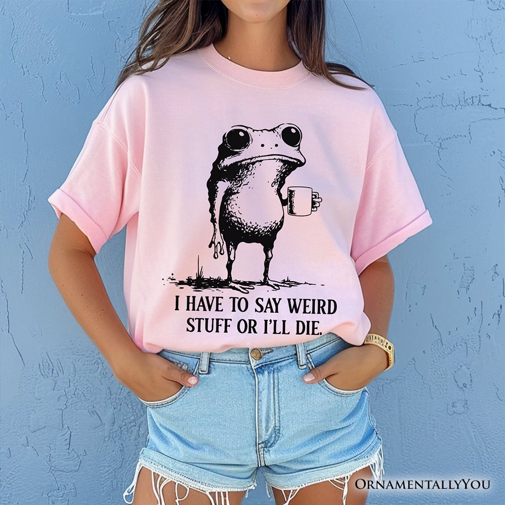 I Have To Say Weird Stuff Or I’ll Die T-Shirt, Quirky Frog Tee for Unique People