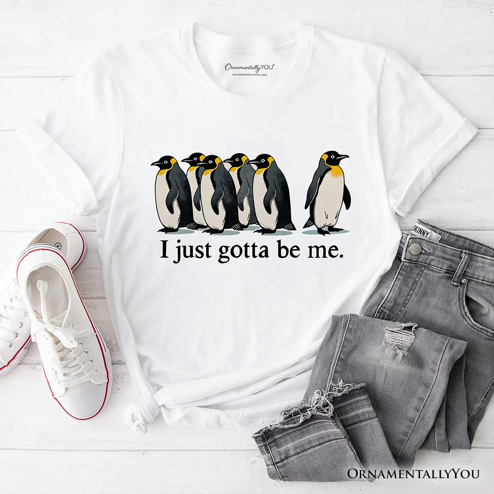 I Just Gotta Be Me Penguin T-Shirt, Funny Self-Love Meme Tee