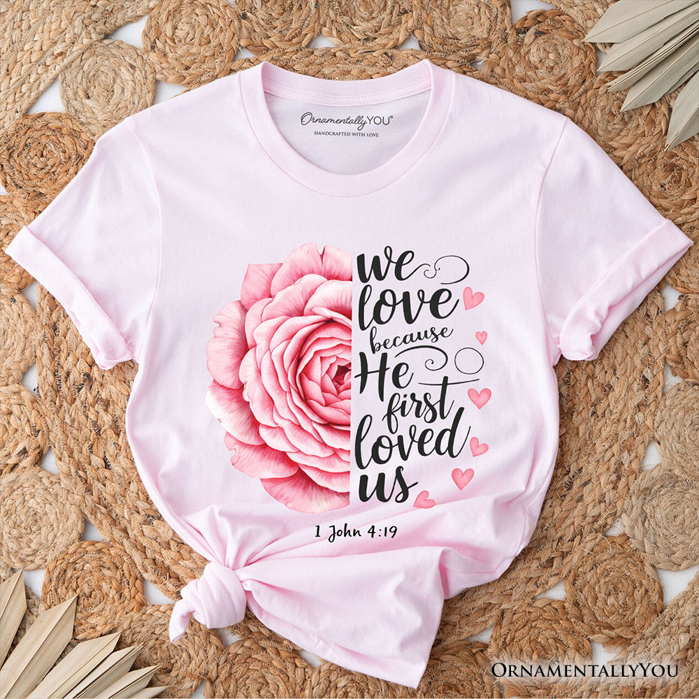 Christian Bible Verse Floral Rose T-Shirt, We Love Because He First Loved Us 1 John 4:19 Tee