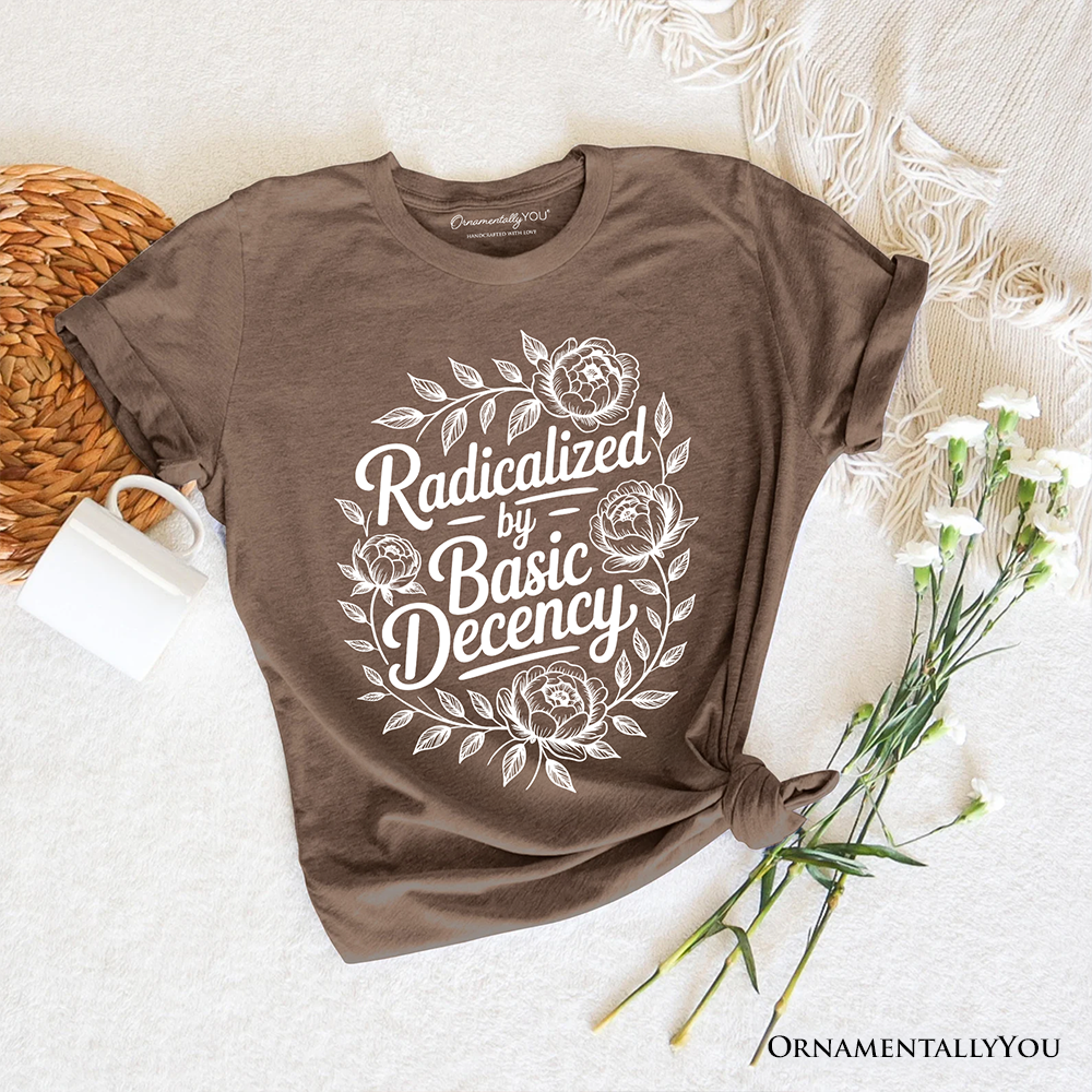 Radicalized By Basic Decency Floral T-Shirt, Feminist Social Justice Empowerment Tee