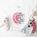 Christian Bible Verse Floral Rose T-Shirt, We Love Because He First Loved Us 1 John 4:19 Tee
