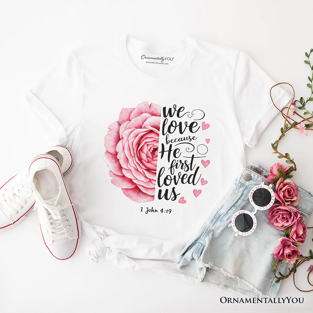 Christian Bible Verse Floral Rose T-Shirt, We Love Because He First Loved Us 1 John 4:19 Tee