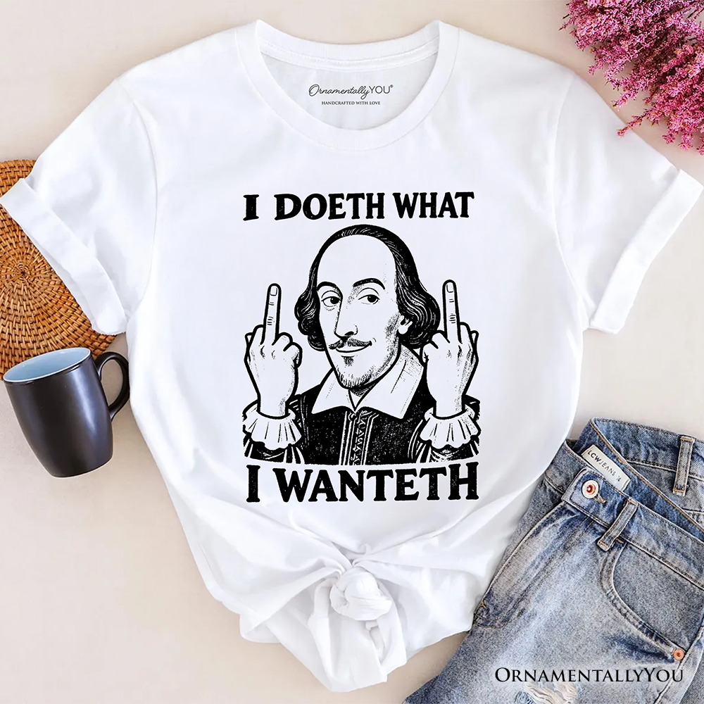 Shakespeare I Doeth What I Wanteth T-Shirt, Funny Sarcastic Vintage Humor Tee