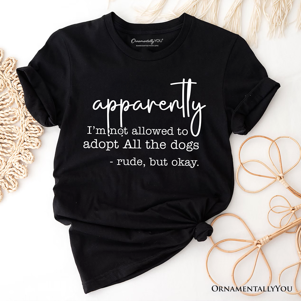 Apparently I’m Not Allowed to Adopt All the Dogs T-Shirt, Funny Pet Quote Tee