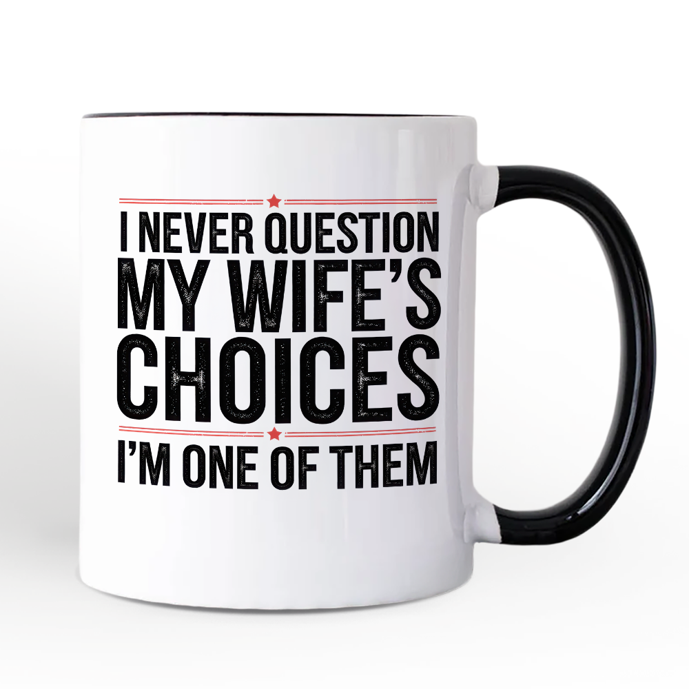Funny Husband Humor Mug, I Never Question My Wife’s Choices Gift